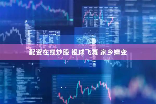 配资在线炒股 银球飞舞 家乡嬗变