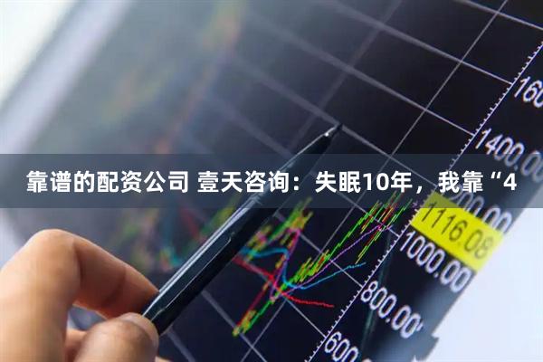 靠谱的配资公司 壹天咨询：失眠10年，我靠“4